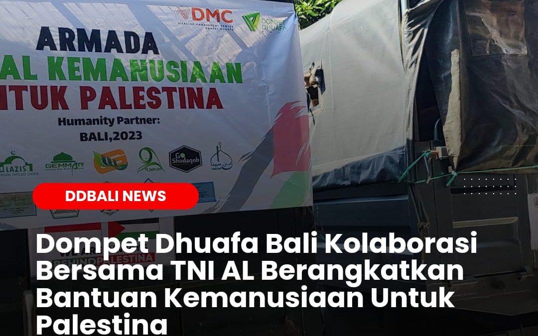 Dompet Dhuafa Bali Kolaborasi Bersama TNI AL Kirimkan Bantuan Kemanusiaan Untuk Palestina
